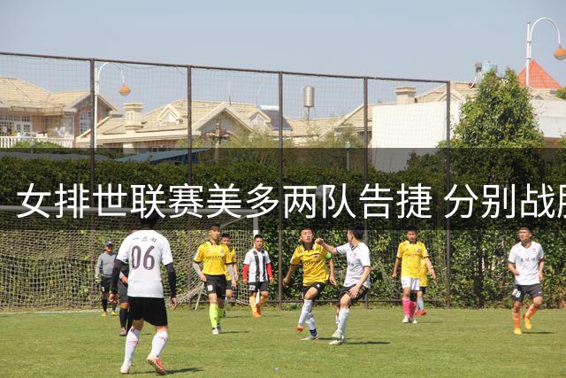 女排世联赛美多两队告捷 分别战胜泰国塞尔维亚