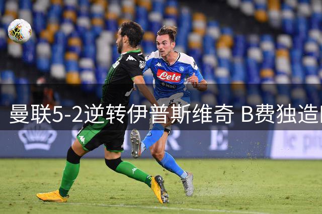 曼联5-2逆转伊普斯维奇 B费独造四球助球队取赛季首胜