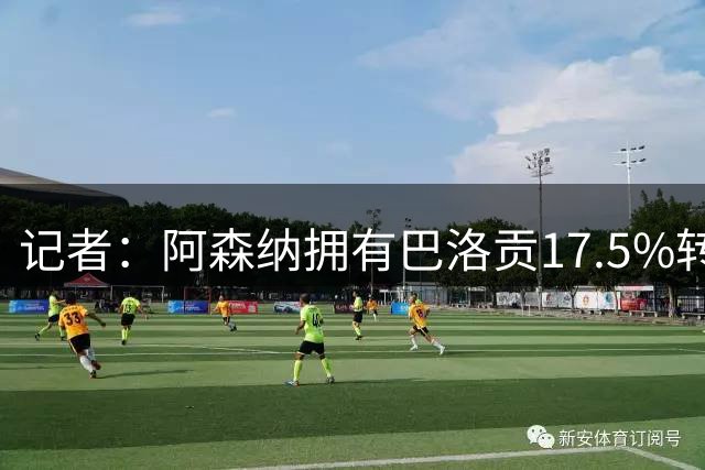 记者：阿森纳拥有巴洛贡17.5%转售分成，可获得约670万英镑