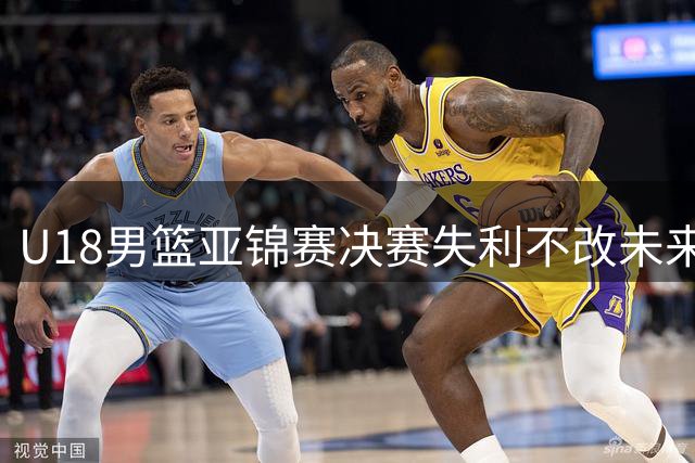 U18男篮亚锦赛决赛失利不改未来发展潜力